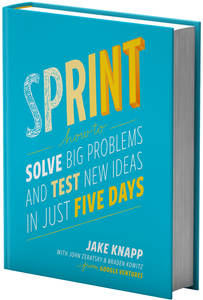 Sprint: How to Solve Big Problems and Test New Ideas in Just Five Days by Jake Knapp